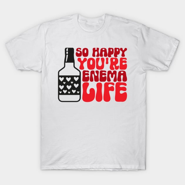 Funny Nurse Valentines Day Gift, So Happy You're Enema Life, T-Shirt by mcoshop